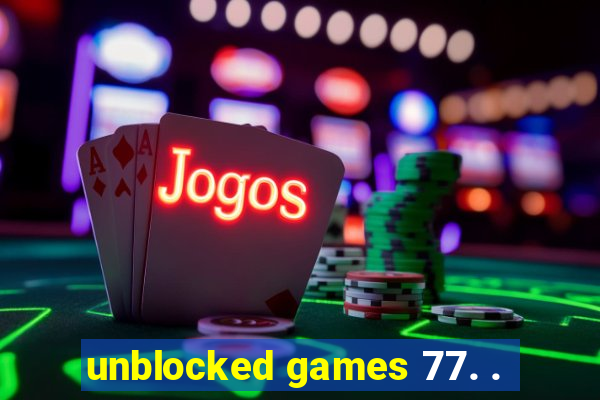 unblocked games 77. .